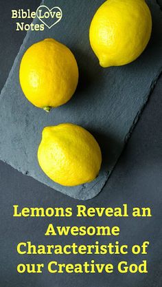 three lemons sitting on top of a slate board with the words lemons reveal an awesome characteristics of our creative god