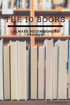 books are stacked on top of each other with the words, the 10 books i always recommend to friends