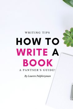 a notebook, pen and plant on top of a white desk with the title how to write a book