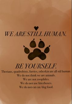 a dog's paw with the words, we are still human be yourself