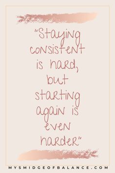 a quote that reads,'staying constant is hard but starting again is even harder