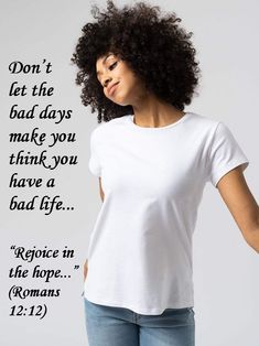 a woman wearing a white shirt with the words, don't let the bad days make you think you have a bad life