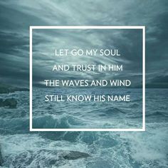 the ocean with an overlay saying let go my soul and trust in him, the waves and wind still know his name