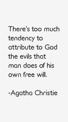 there's too much tendency to attributes to god the evil that man does of his own free will