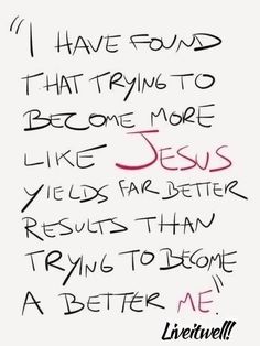 a handwritten note with the words i have found that trying to become more like jesus is far better than trying to become a better me