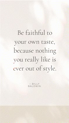 a quote that reads be faithful to your own taste, because nothing you really like is ever