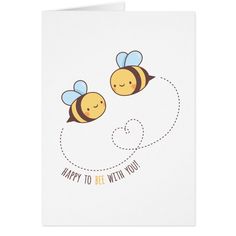 two bees with the words happy to be with you