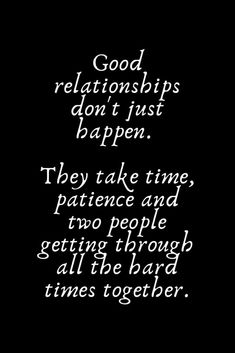 some type of text on a black background with white writing that reads good relationshipss don't just happen they take time, patient and