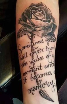 a black and white tattoo with a rose on the arm that says, sometimes you will never know the value of a moment until it becomes memory