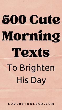 a pink poster with the words, 500 cute morning texts to brighten his day