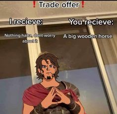 a man standing in front of a window with the caption trade offer i receive you receive nothing hair, don't worry worry a big wooden horse about it