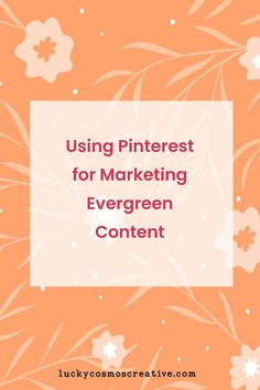 image shows a an image of colorful orange floral background with the caption, "Using Pinterest for Marketing Evergreen Content." Creative Inspiration Art, Design Thinking Process, Evergreen Content, Pinterest Help, Creativity Exercises, Using Pinterest, Business Card Inspiration, Creative Business Owner