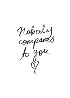 the words nobody compares to you are written in cursive ink on white paper