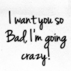 can we be we now i want you so bad im also crazy i love you Crazy Quotes, Dirty Mind, Im Going Crazy, Love Is, Cute Love Quotes, Romantic Quotes, Quotes For Him, Love You More, Going Crazy