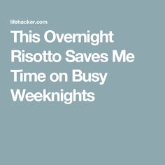 the text reads, this overnight risotto saves me time on busy week nights