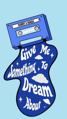 a blue poster with the words give me something to dream about on top of it