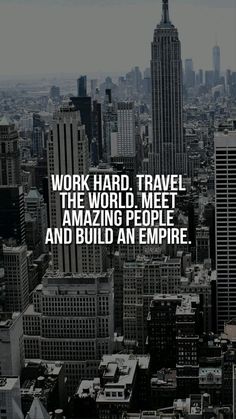 a city skyline with the words work hard, travel the world, meet amazing people and build an empire