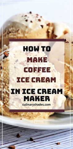 how to make coffee ice cream in ice cream maker with text overlay that reads, how to make coffee ice cream in ice cream maker