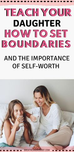 two women sitting on a bed drinking coffee and smiling with the text teach your daughter how to set boundaries and the importance of self - worth