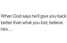 the text reads when god says he'll give you back better than what you lost, believe him