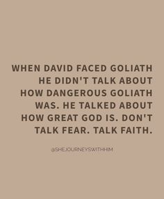 a quote that reads, when david faced goliath he didn't talk about how dangerous