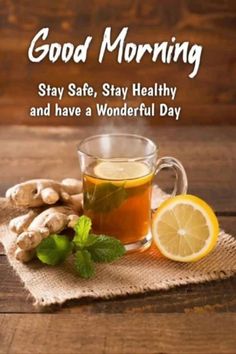 a cup of tea with lemons and ginger on a napkin next to it is the words good morning stay safe, stay healthy and have a wonderful day