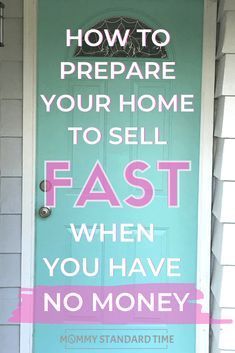 a blue door with the words how to prepare your home to sell fast when you have no money