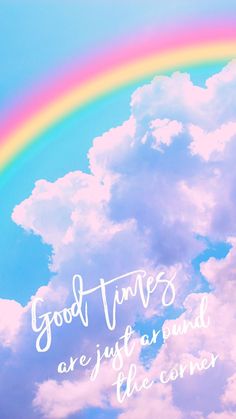 a rainbow and clouds with the words good times are just around the corner on it