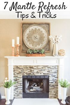 a fireplace with candles and flowers on it in front of a painting that says 7 mantle refresh tips & tricks