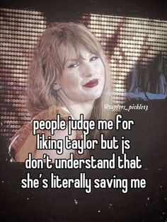 a woman with her mouth open and the words people judge me for liking taylor but is don