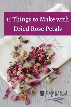 dried rose petals on a napkin with the words 11 things to make with dried rose petals