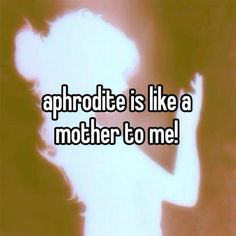 the silhouette of a woman with her hand up to her face and text that reads, aphrodite is like a mother to me