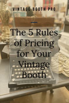 an old fashioned typewriter sitting on top of a table with text overlaying the 5 rules of pricing for your vintage booth