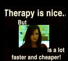 there is a sign that says therapy is nice but it is a lot faster and cheaper