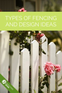 a white picket fence with pink roses growing on it and the words types of fencing and design ideas