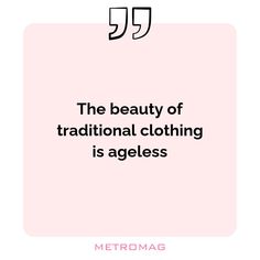 the beauty of traditional clothing is ageless quote by metromag on pink background