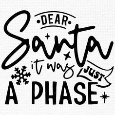 the phrase dear santa it's way just a phase with snowflakes and stars