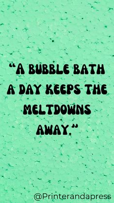 A bubble bath is the ultimate form of relaxation and stress relief. This witty quote reminds us that a daily soak can prevent emotional meltdowns. Self Care Quote, Bubble Quotes, Quote Bubble, Bubble Baths, Witty Quotes, Bubble Bath