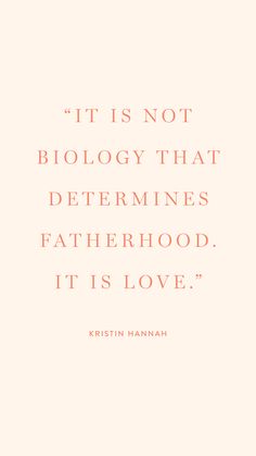 a quote that reads, it is not biology that determines fatherhood it is love