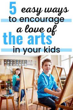 a young boy sitting in an easel with the words 5 easy ways to encourage a love of the arts in your kids