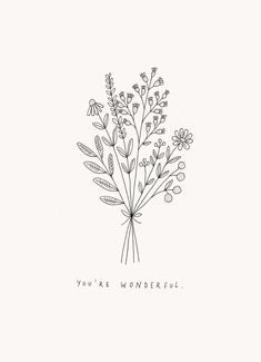 a black and white drawing of flowers with the words you're wonderful