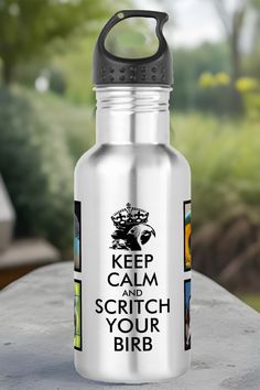 a stainless steel water bottle with the words keep calm and scratch your bird on it