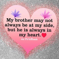 a pink heart with the words, my brother may not always be at my side, but he is always in my heart