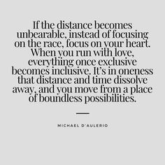 If the distance becomes unbearable, instead of focusing on the race, focus on your heart. When you run with love, everything once exclusive becomes inclusive. It’s in oneness that distance and time dissolve away, and you move from a place of boundless possibilities. || #ultrarunning #running