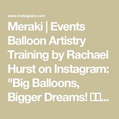 the words meraki events balloon artisty training by rachel hurst on instagram big balloons, bigger dreams