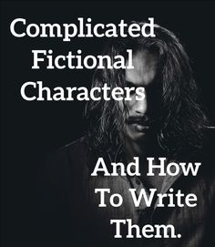 a man with long hair and the words complicated fiction characters and how to write them