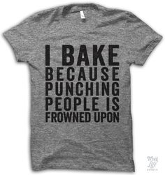 i bake because punching people is frowned upon! Well Educated, Im A Lady, Fun Shirts, It's Funny, Blue Heeler, E Card, A Lady, Mode Vintage, Looks Style