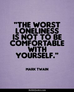 mark twain quote about the worst loneness is not to be comfortable with yourself