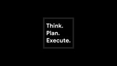 the words think, plan, execute are shown in black and white on a dark background