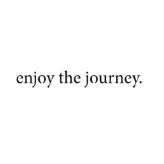 the words enjoy the journey written in black on a white background